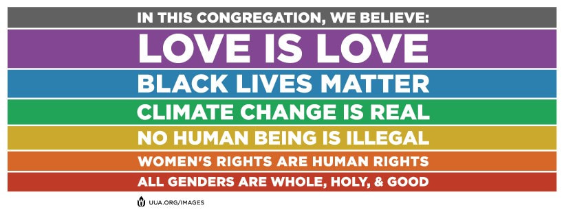 In this congregation we believe: love is love, black lives matter, climate change is real, no human being is illegal, women's rights are human rights, all genders are whole, holy, & good
